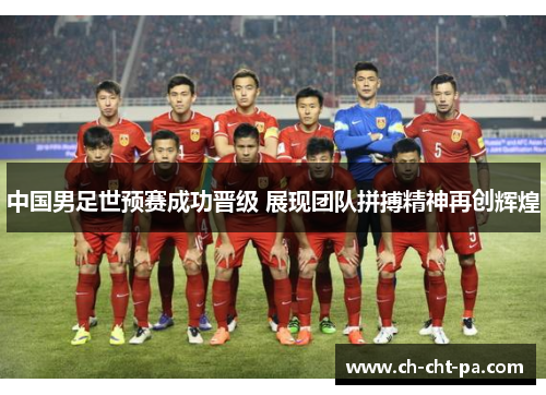 中国男足世预赛成功晋级 展现团队拼搏精神再创辉煌 中国男足世预赛成功晋级 展现团队拼搏精神再创辉煌