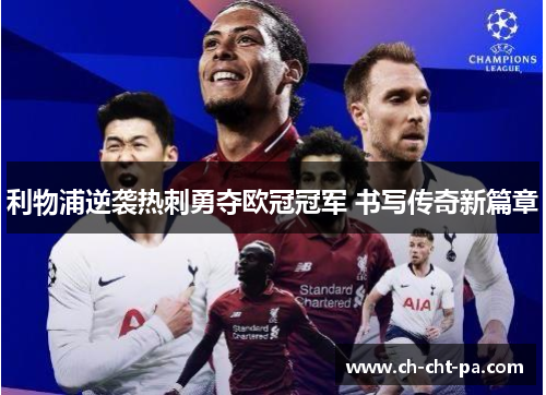 利物浦逆袭热刺勇夺欧冠冠军 书写传奇新篇章 利物浦逆袭热刺勇夺欧冠冠军 书写传奇新篇章