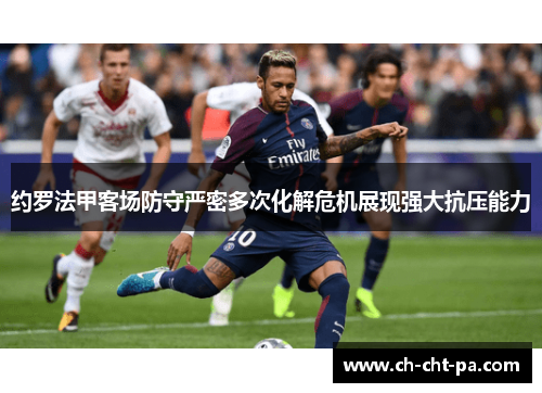 约罗法甲客场防守严密多次化解危机展现强大抗压能力 约罗法甲客场防守严密多次化解危机展现强大抗压能力