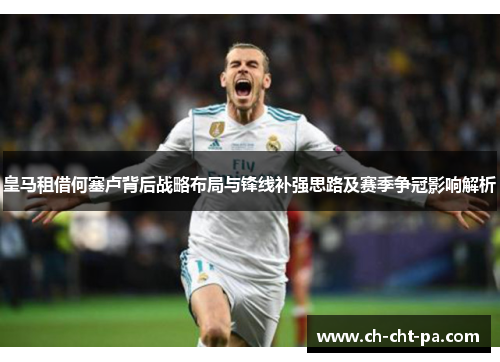 皇马租借何塞卢背后战略布局与锋线补强思路及赛季争冠影响解析